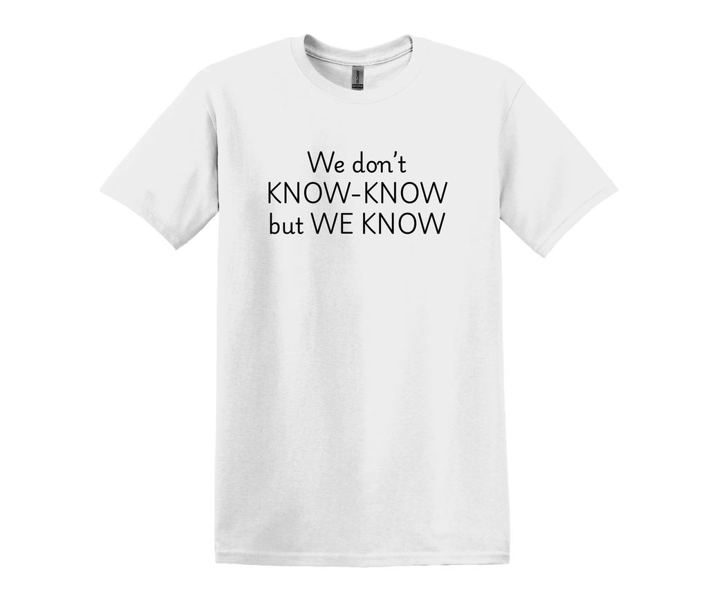 We don't Know- Know but We Know T-Shirt