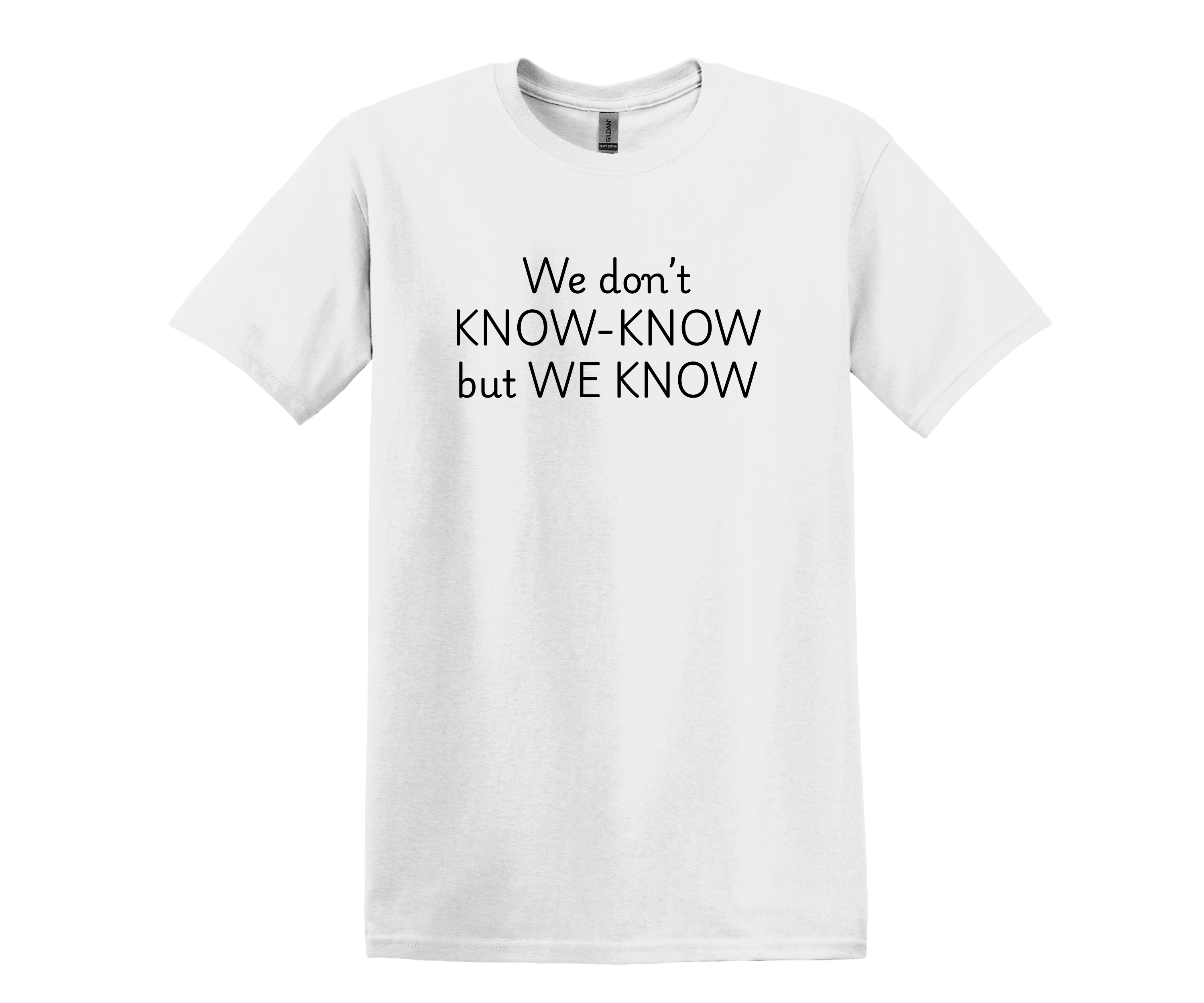 We don't Know- Know but We Know T-Shirt