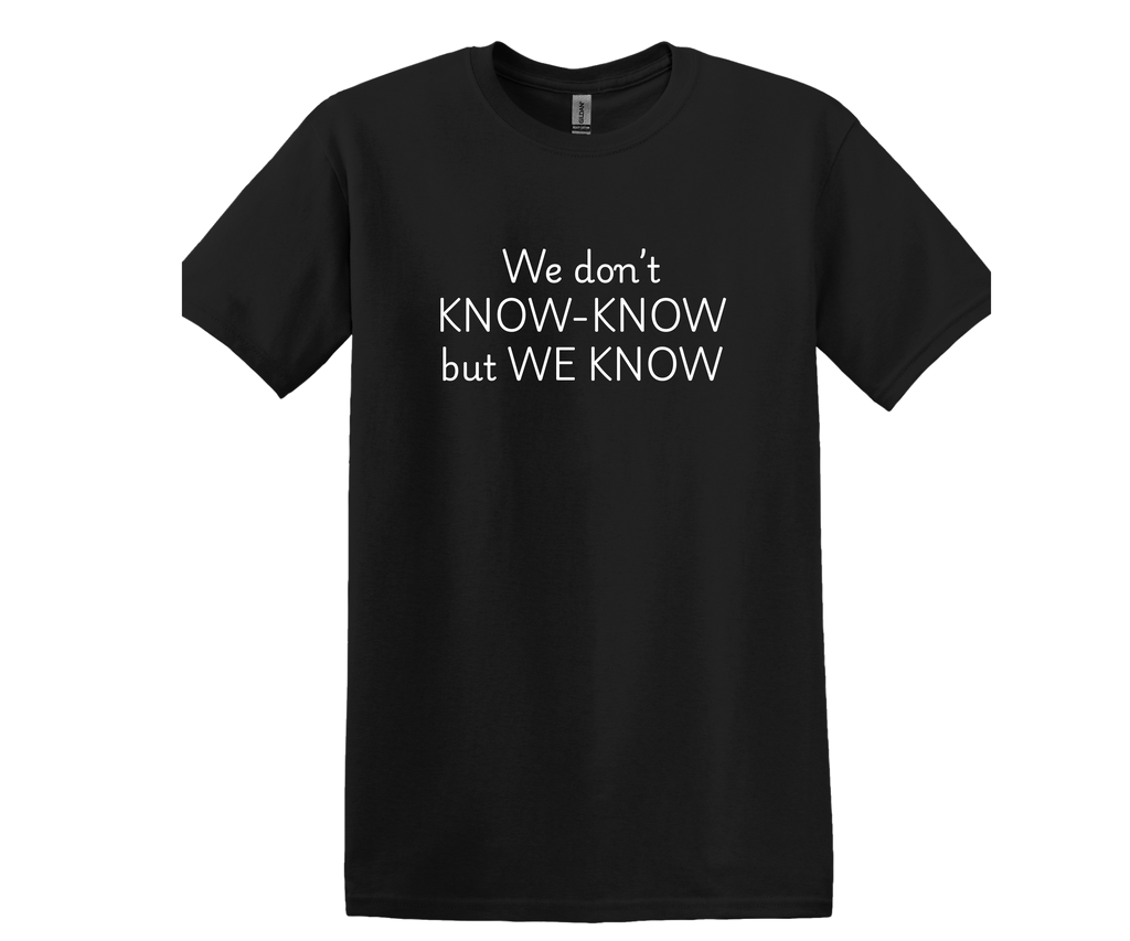 We don't Know- Know but We Know T-Shirt