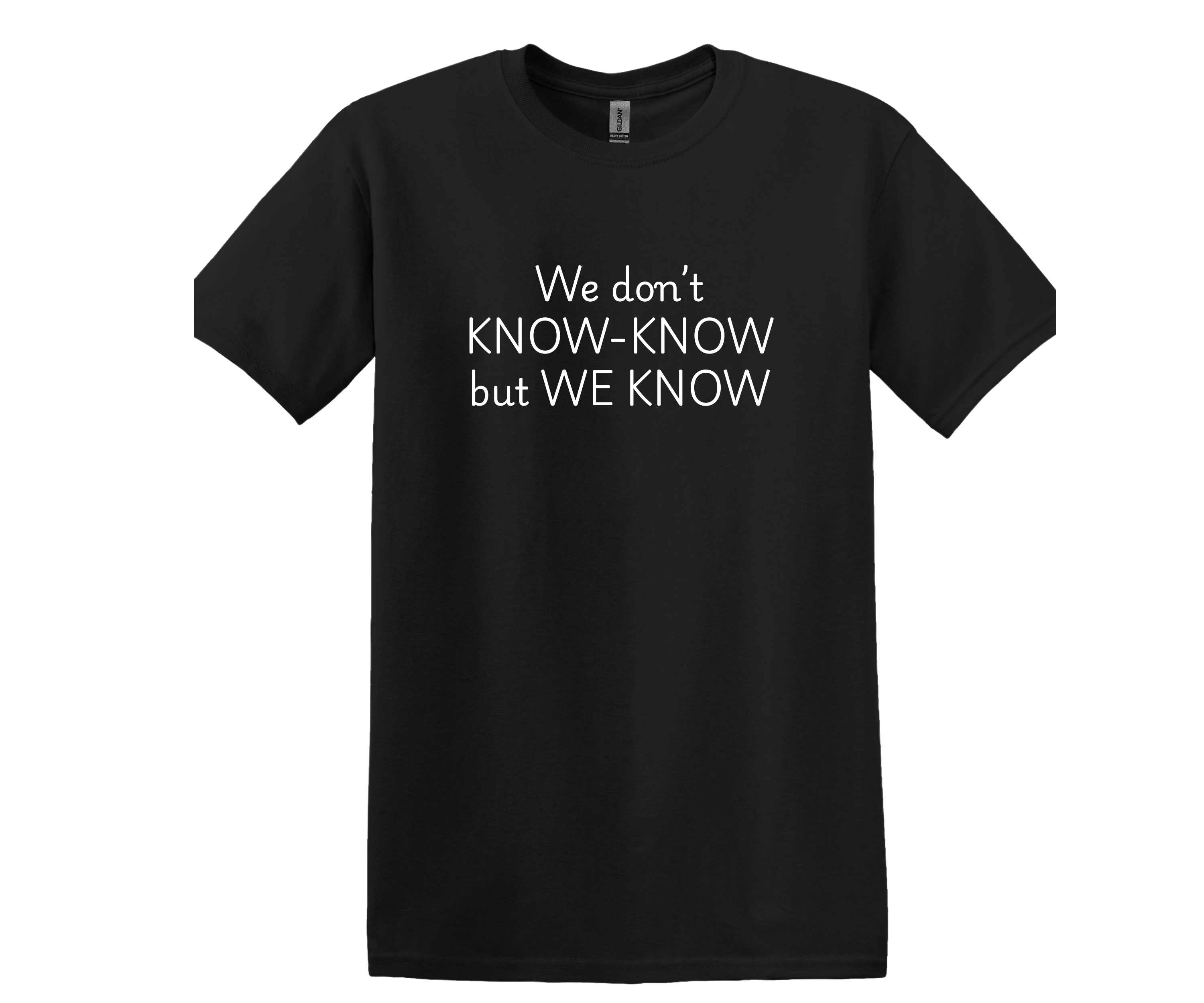 We don't Know- Know but We Know T-Shirt
